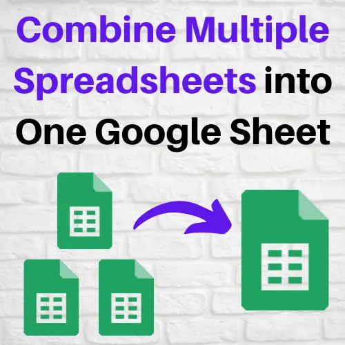 Combine Multiple Spreadsheets Into One Google Sheet